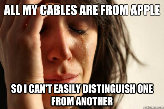 All my cables are from Apple So I can't easily distinguish one from another - All my cables are from Apple So I can't easily distinguish one from another  First World Problems