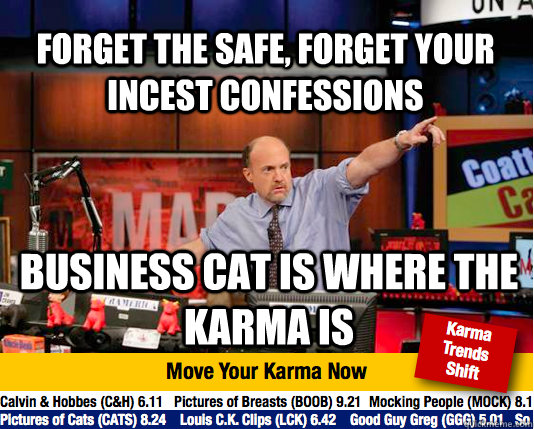 forget the safe, forget your incest confessions business cat is where the karma is - forget the safe, forget your incest confessions business cat is where the karma is  Mad Karma with Jim Cramer