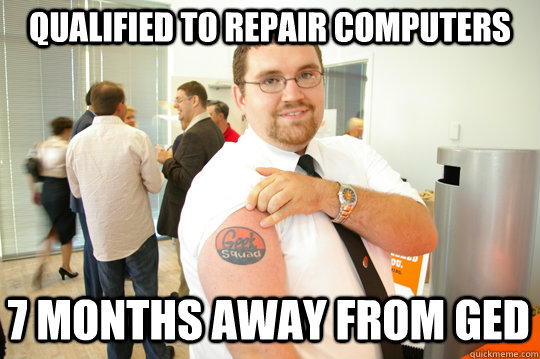 Qualified to repair computers 7 months away from GED  GeekSquad Gus