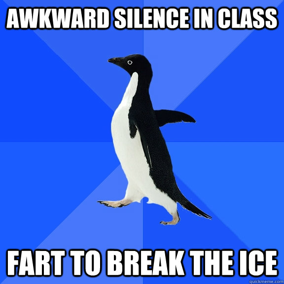 awkward silence in class fart to break the ice  Socially Awkward Penguin