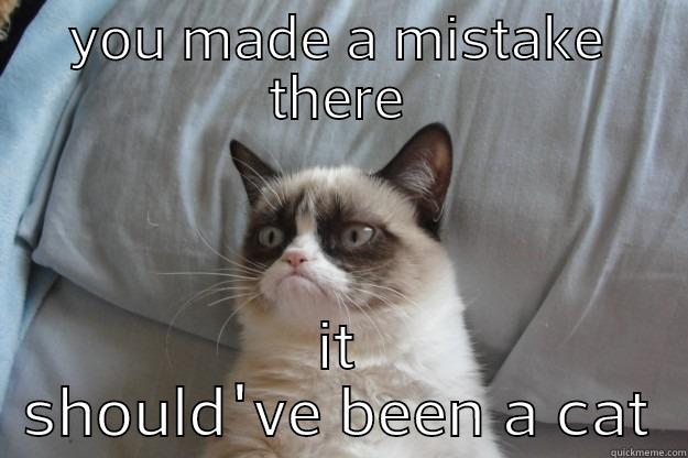 wrong animal - YOU MADE A MISTAKE THERE IT SHOULD'VE BEEN A CAT Grumpy Cat