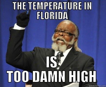 THE TEMPERATURE IN FLORIDA IS TOO DAMN HIGH Too Damn High