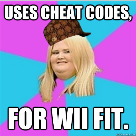 Uses cheat codes, for Wii Fit.  scumbag fat girl