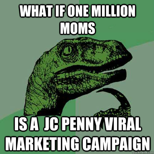 What if One Million Moms Is a  JC Penny Viral marketing campaign   Philosoraptor