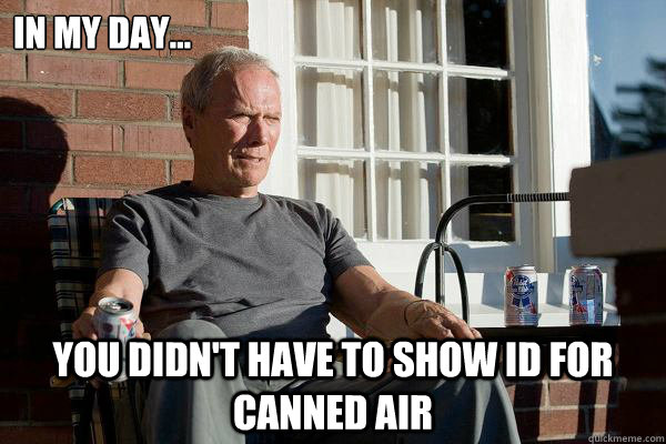 In my day... You didn't have to show ID for canned air  Feels Old Man