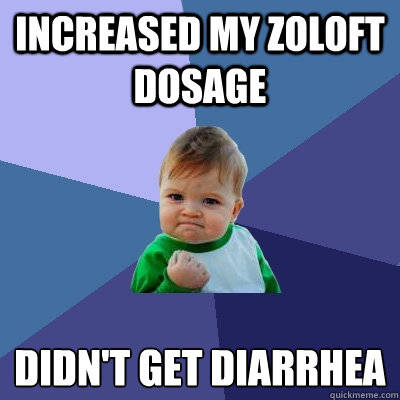 increased my zoloft dosage didn't get diarrhea   Success Kid