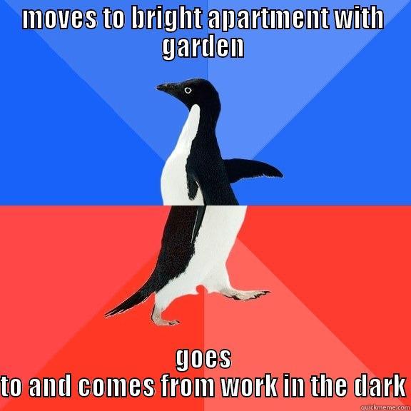 MOVES TO BRIGHT APARTMENT WITH GARDEN GOES TO AND COMES FROM WORK IN THE DARK Socially Awkward Awesome Penguin