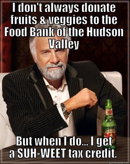 I DON'T ALWAYS DONATE FRUITS & VEGGIES TO THE FOOD BANK OF THE HUDSON VALLEY BUT WHEN I DO… I GET A SUH-WEET TAX CREDIT.  The Most Interesting Man In The World