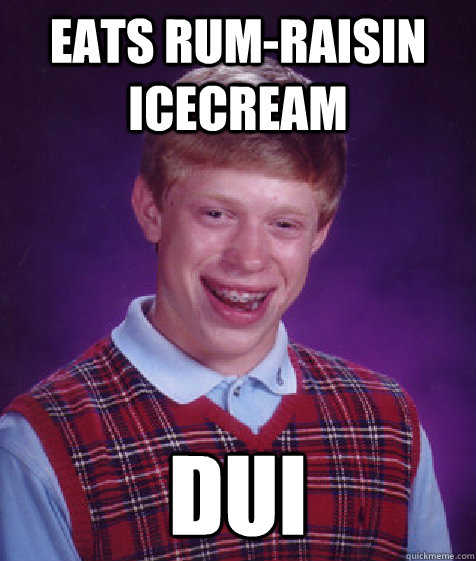 Eats Rum-Raisin icecream DUI  Bad Luck Brian