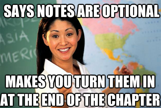 Says notes are optional makes you turn them in at the end of the chapter - Says notes are optional makes you turn them in at the end of the chapter  Unhelpful High School Teacher