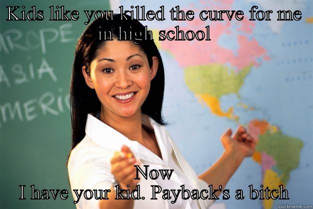 KIDS LIKE YOU KILLED THE CURVE FOR ME IN HIGH SCHOOL NOW I HAVE YOUR KID. PAYBACK'S A BITCH Unhelpful High School Teacher