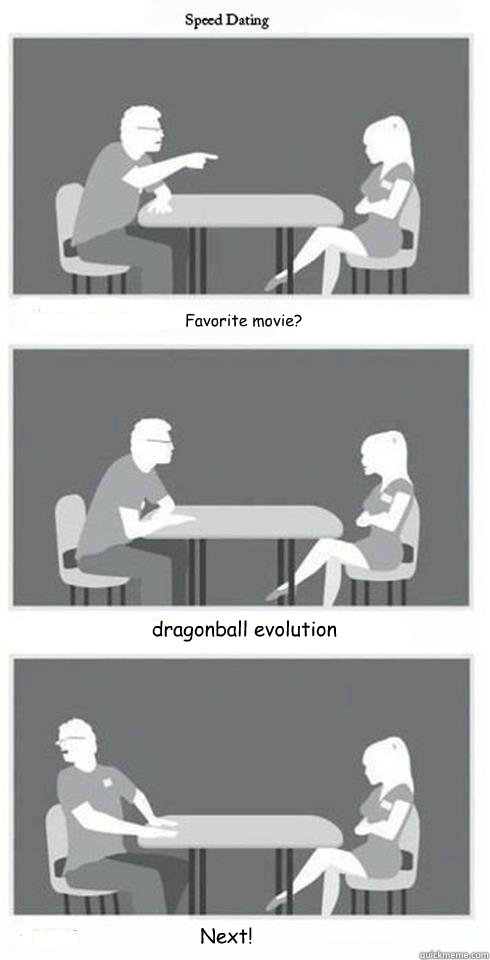 Favorite movie? dragonball evolution Next!  Speed Dating