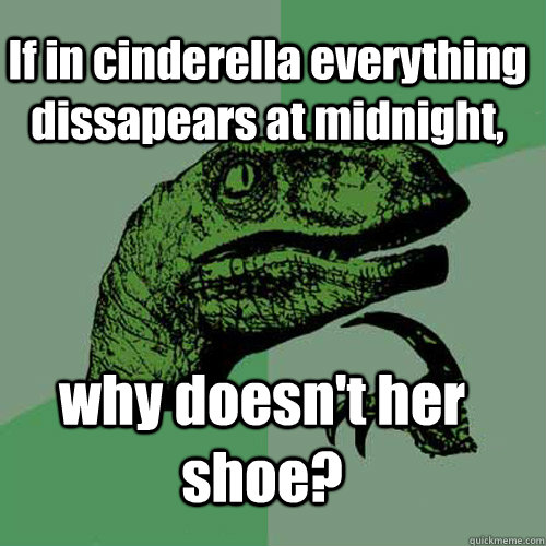 If in cinderella everything dissapears at midnight, why doesn't her shoe?  Philosoraptor