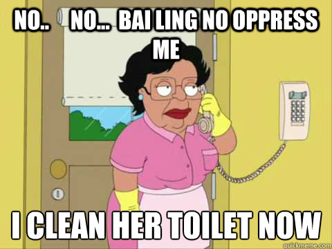 No..     No...  Bai ling no oppress me i clean her toilet now  Family Guy Maid Meme