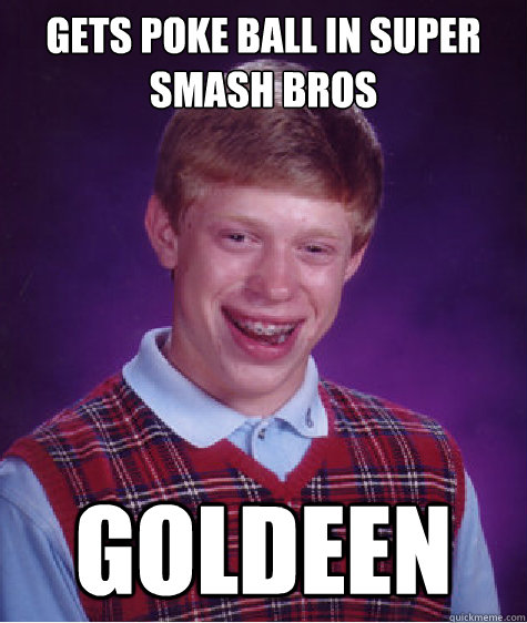 Gets poke ball in super smash bros Goldeen  Bad Luck Brian