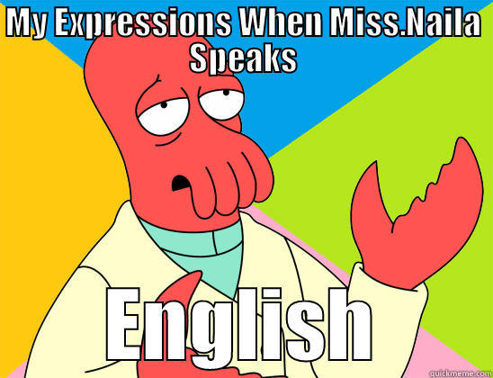 Speaks English - MY EXPRESSIONS WHEN MISS.NAILA SPEAKS ENGLISH Futurama Zoidberg 