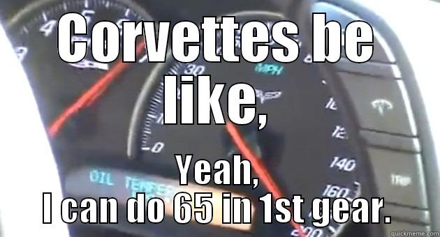 Corvette meme - CORVETTES BE LIKE, YEAH, I CAN DO 65 IN 1ST GEAR. Misc