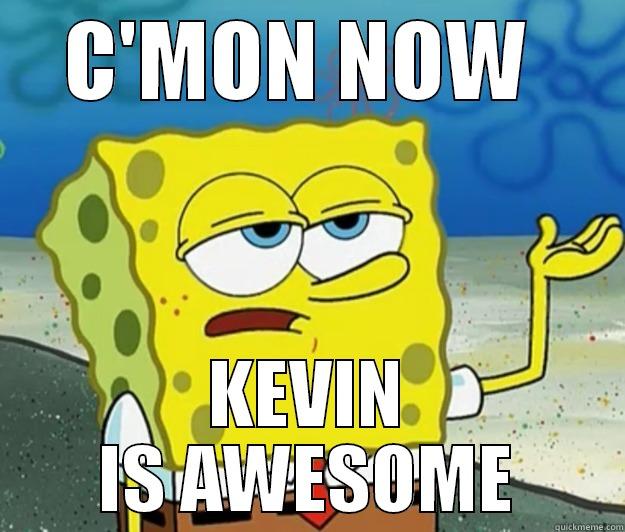 C'MON NOW  KEVIN IS AWESOME Tough Spongebob