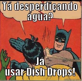 Batman Dish Drops - TÁ DESPERDIÇANDO ÁGUA? JÁ USAR DISH DROPS! Slappin Batman