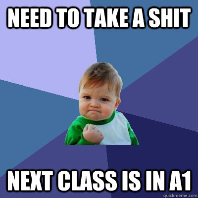 need to take a shit next class is in a1  Success Kid