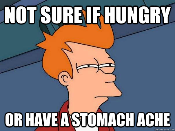 Not sure if hungry Or have a stomach ache - Not sure if hungry Or have a stomach ache  Futurama Fry