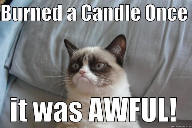 BURNED A CANDLE ONCE  IT WAS AWFUL! Grumpy Cat