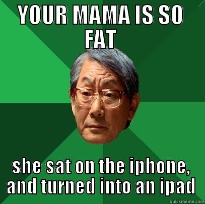 YOUR MAMA IS SO FAT SHE SAT ON THE IPHONE, AND TURNED INTO AN IPAD High Expectations Asian Father