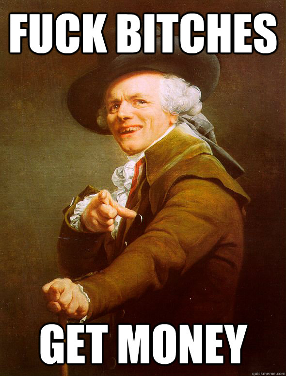 FUCK BITCHES GET MONEY  Joseph Ducreux