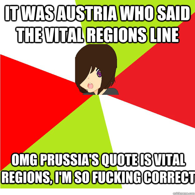 it was austria who said the vital regions line OMG Prussia's quote is vital regions, I'm so fucking correct  Annoying Hetalia Fan