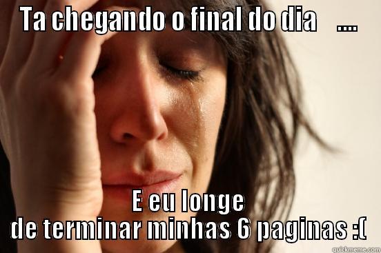 TA CHEGANDO O FINAL DO DIA    .... E EU LONGE DE TERMINAR MINHAS 6 PAGINAS :( First World Problems