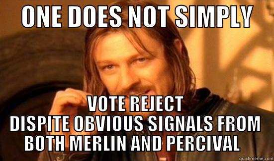     ONE DOES NOT SIMPLY     VOTE REJECT DISPITE OBVIOUS SIGNALS FROM BOTH MERLIN AND PERCIVAL   Boromir