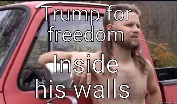 TRUMP FOR FREEDOM INSIDE HIS WALLS  Almost Politically Correct Redneck