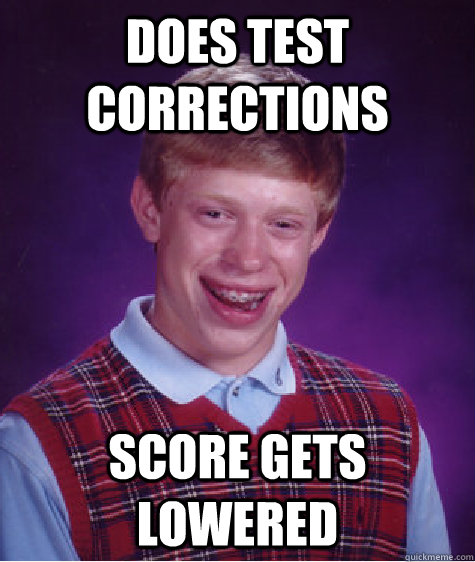 Does test corrections score gets lowered  Bad Luck Brian