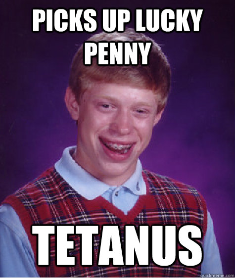 picks up lucky penny tetanus  Bad Luck Brian