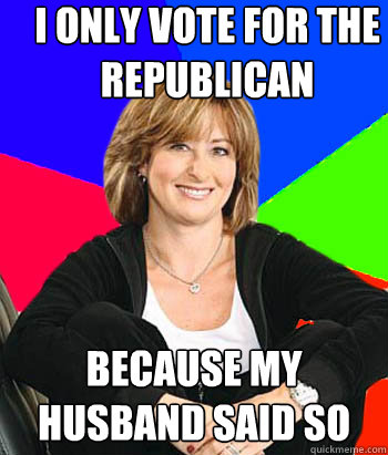 I only vote for the republican Because my husband said so  Sheltering Suburban Mom