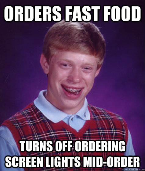 Orders Fast food turns off ordering screen lights mid-order - Orders Fast food turns off ordering screen lights mid-order  Bad Luck Brian