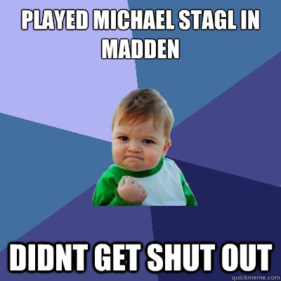 Played michael stagl in madden Didnt get shut out - Played michael stagl in madden Didnt get shut out  Success Kid