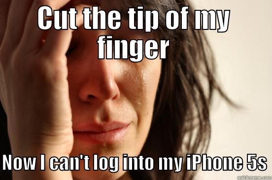 CUT THE TIP OF MY FINGER NOW I CAN'T LOG INTO MY IPHONE 5S First World Problems