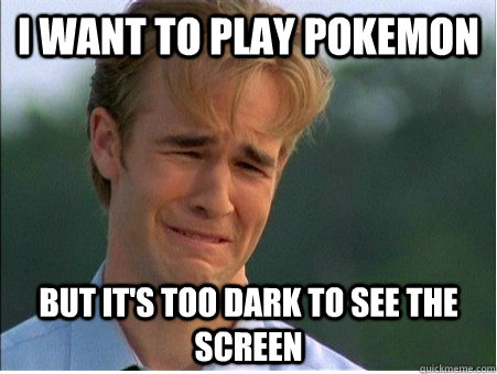 I want to play pokemon But it's too dark to see the screen  1990s Problems