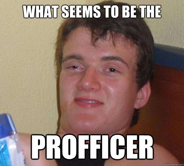 what seems to be the  profficer - what seems to be the  profficer  10 Guy