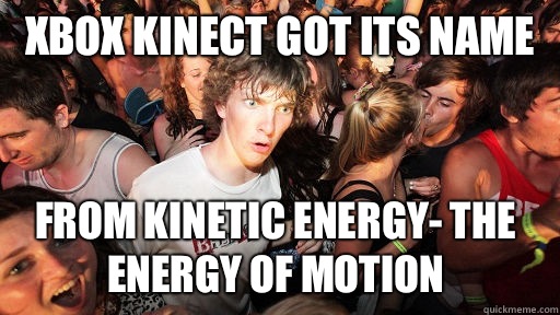 Xbox Kinect Got Its Name From Kinetic Energy The Energy Of Motion
