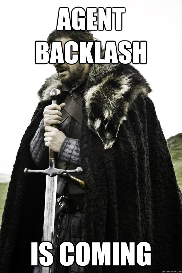 Agent backlash Is coming  Winter is coming