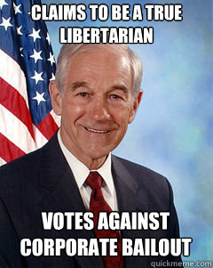 claims to be a true libertarian Votes against  corporate bailout  Ron Paul