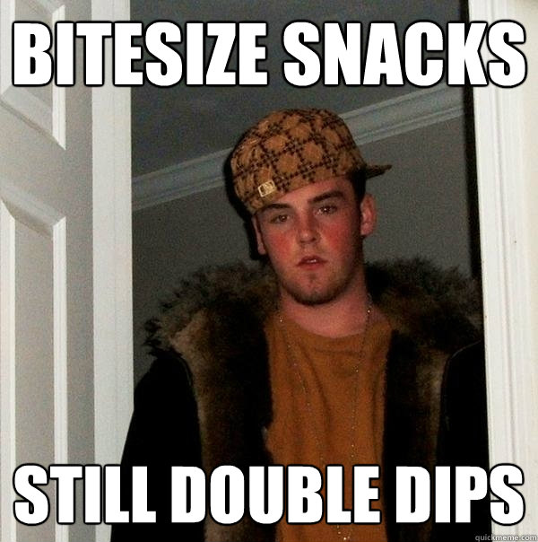 Bitesize snacks Still double dips  Scumbag Steve