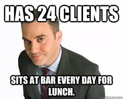 Has 24 clients Sits at bar every day for lunch.  