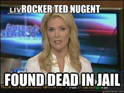 Rocker Ted Nugent Found dead In Jail  Megyn Kelly