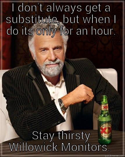 I DON'T ALWAYS GET A SUBSTITUTE, BUT WHEN I DO ITS ONLY FOR AN HOUR. STAY THIRSTY WILLOWICK MONITORS.  The Most Interesting Man In The World