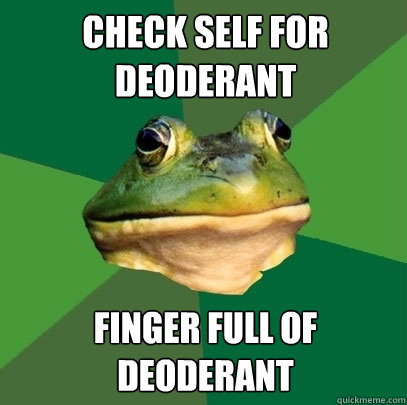 Check self for deoderant Finger full of deoderant - Check self for deoderant Finger full of deoderant  Foul Bachelor Frog