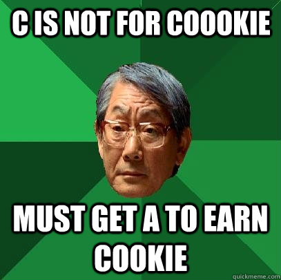 C is not for coookie Must get a to earn cookie  High Expectations Asian Father