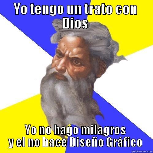 YO TENGO UN TRATO CON DIOS YO NO HAGO MILAGROS Y EL NO HACE DISEÑO GRÁFICO Advice God